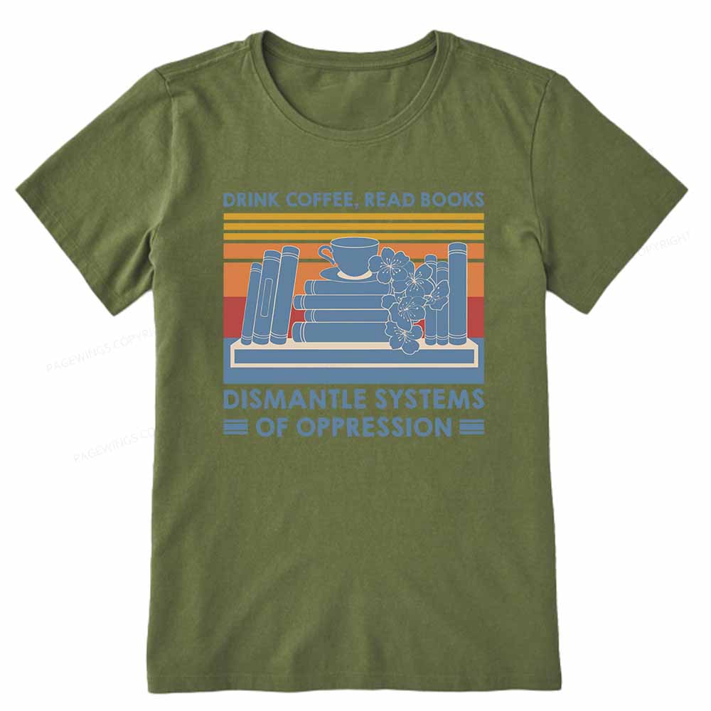Pagewings Drink Coffee Read Books Dismantle Systems Of Oppression Shirt Unisex Classic T-shirt