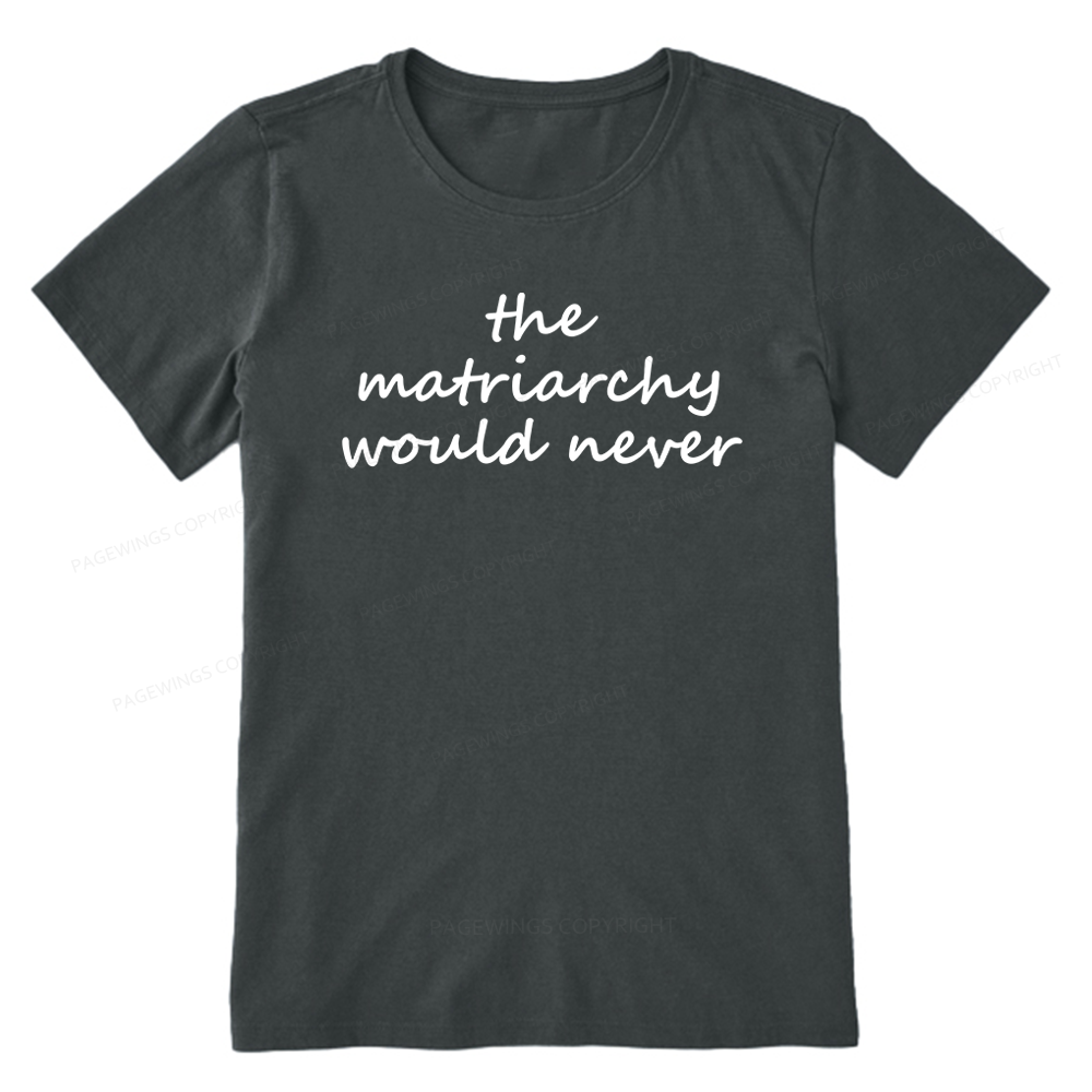 Pagewings The Matriarchy Would Never Unisex Classic T-shirt