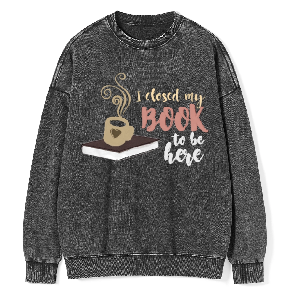 Pagewings I Closed My Book To Be Here Unisex Washed Sweatshirt