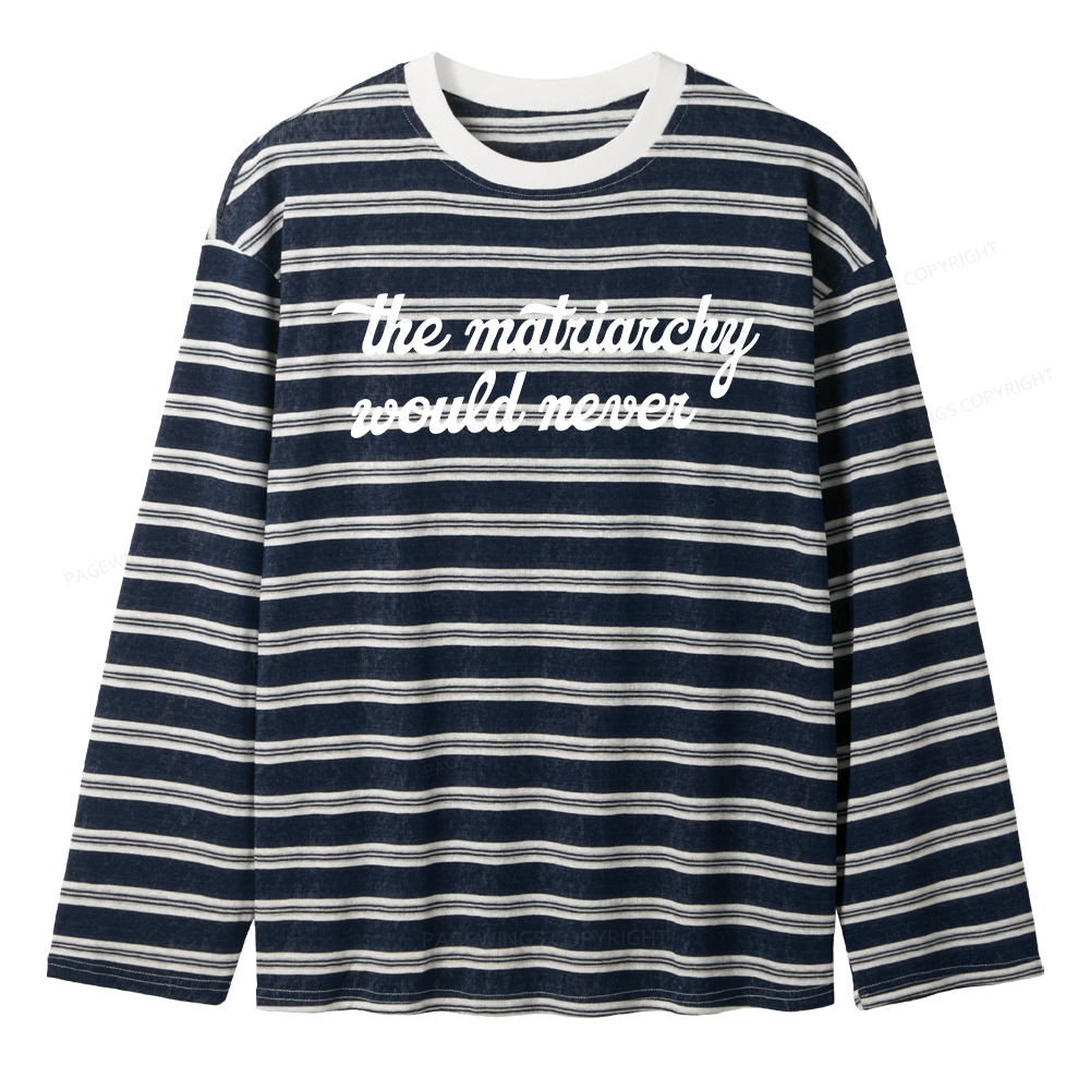Pagewings The Matriarchy Would Never Unisex Striped Long Sleeve T-Shirt
