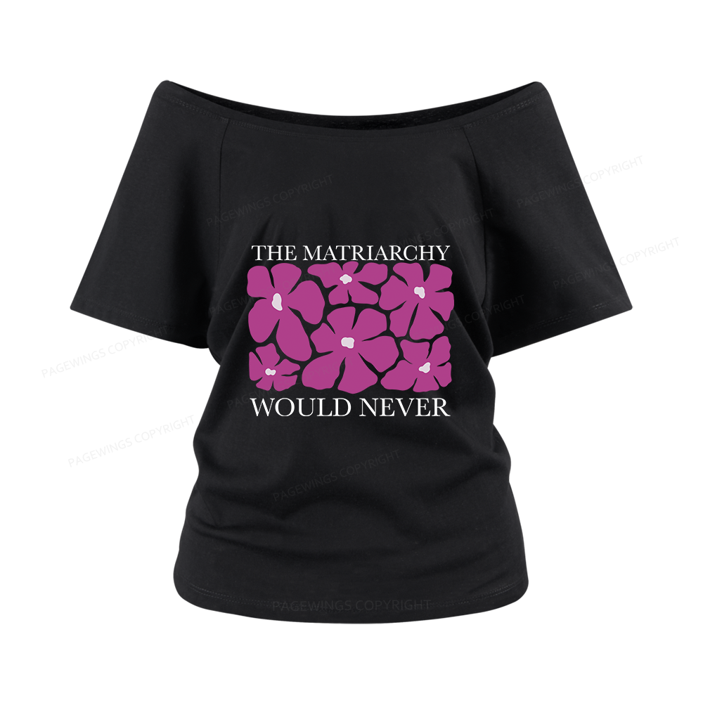 Pagewings The Matriarchy Would Never Women Off Shoulder T-shirts