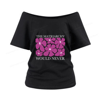 Pagewings The Matriarchy Would Never Women Off Shoulder T-shirts