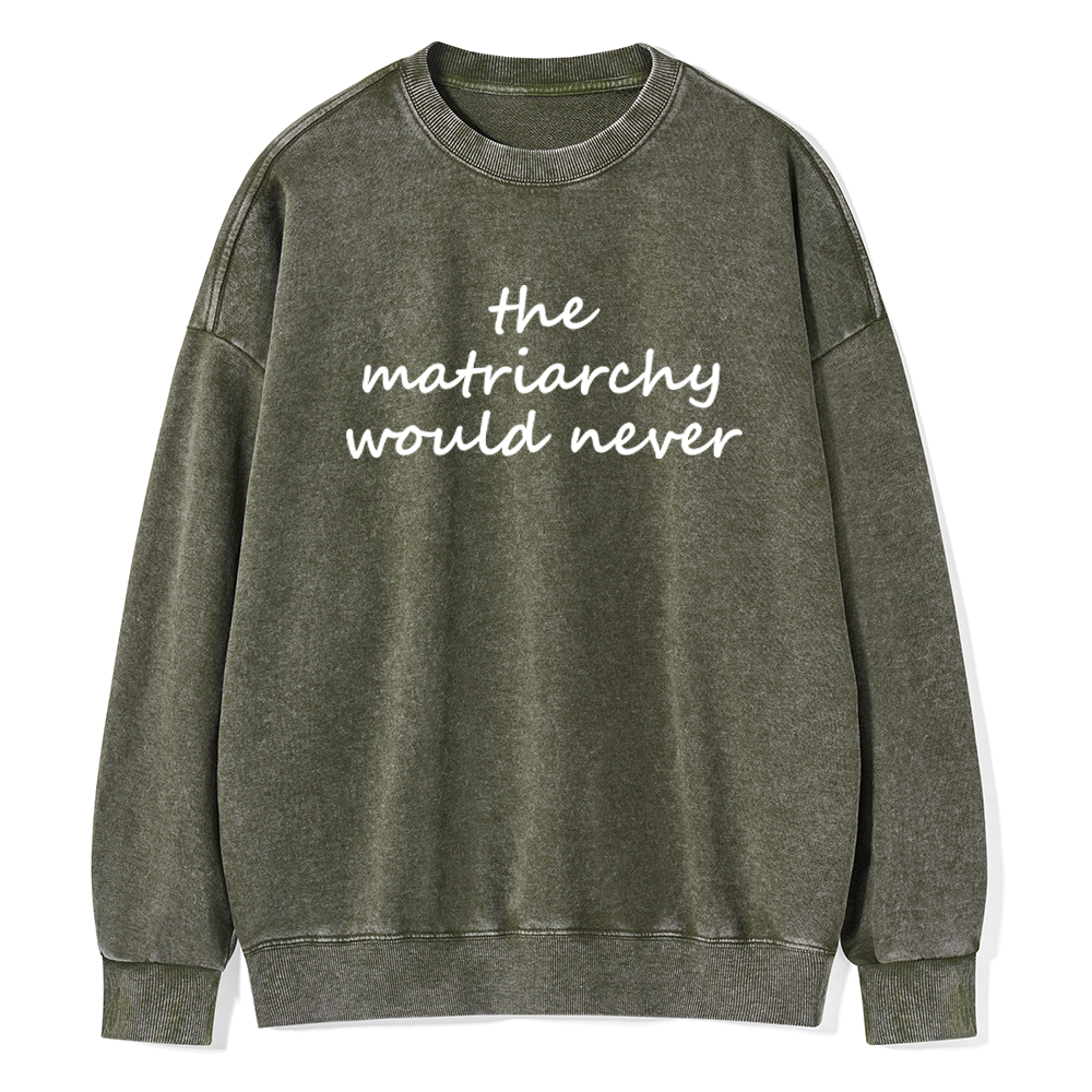 Pagewings The Matriarchy Would Never Unisex Washed Sweatshirt