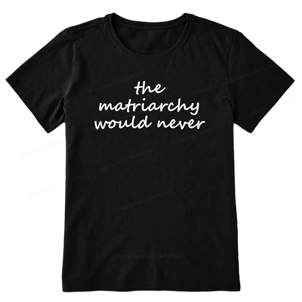 Pagewings The Matriarchy Would Never Unisex Classic T-shirt