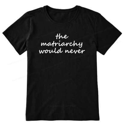 Pagewings The Matriarchy Would Never Unisex Classic T-shirt