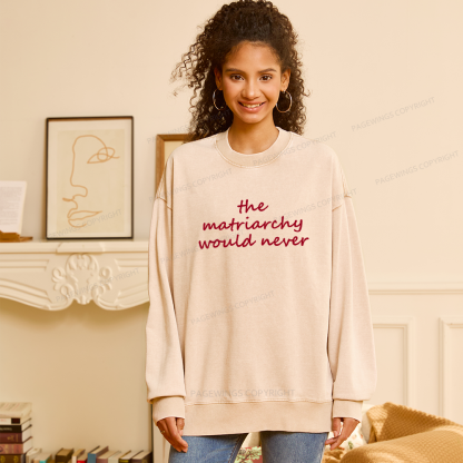 Pagewings The Matriarchy Would Never Unisex Washed Sweatshirt