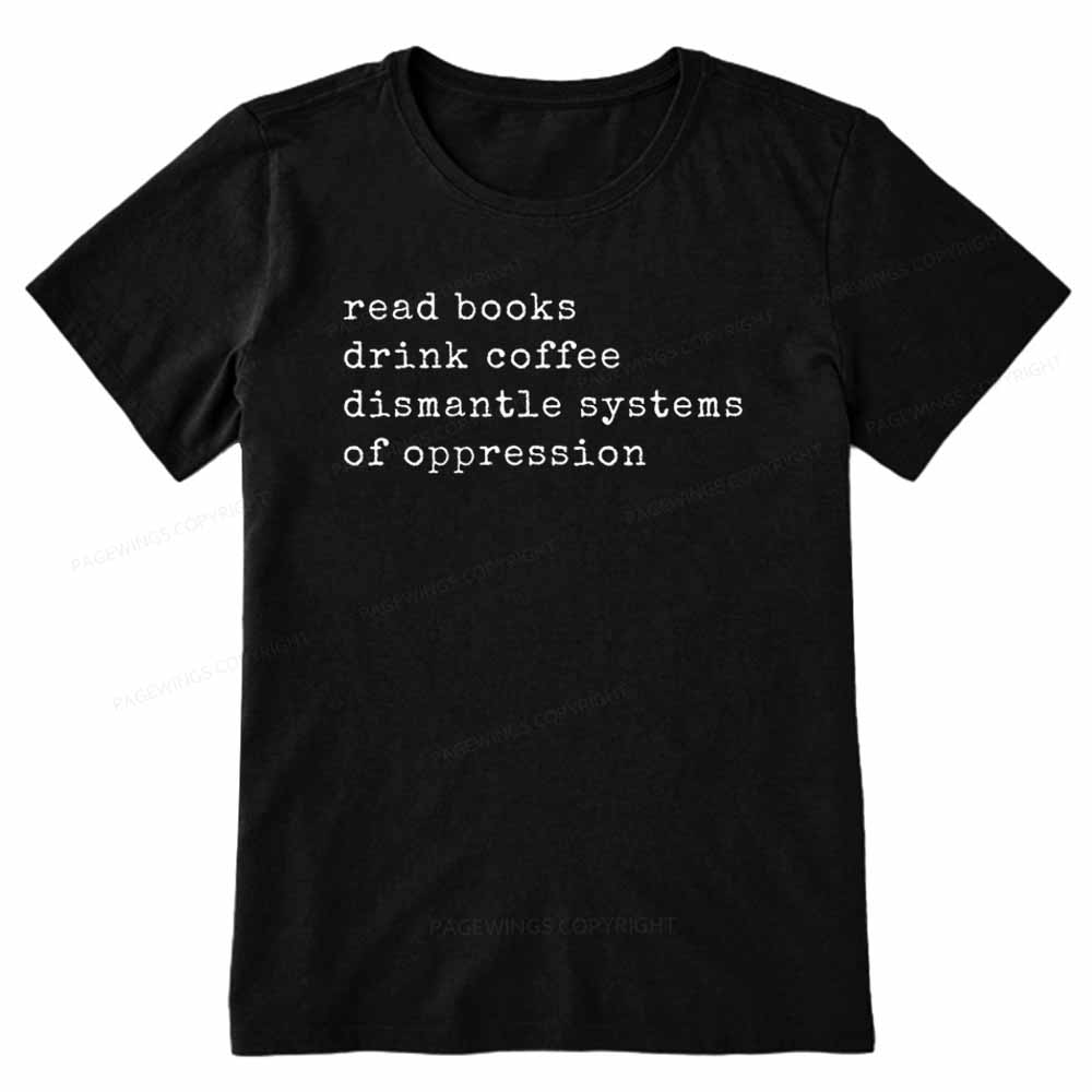 Pagewings Read Books Drink Coffee Dismantle Systems of Oppression Colors Shirt Unisex Classic T-shirt