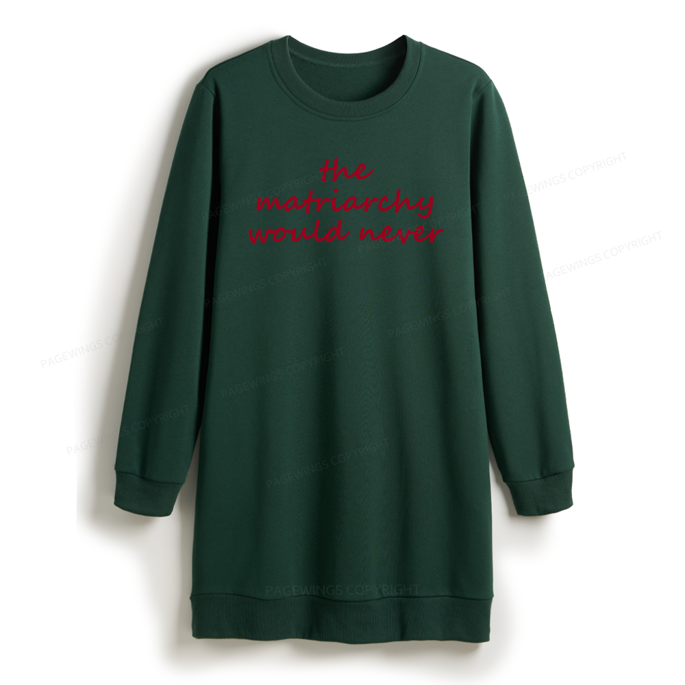 Pagewings The Matriarchy Would Never Sweatshirt Dress