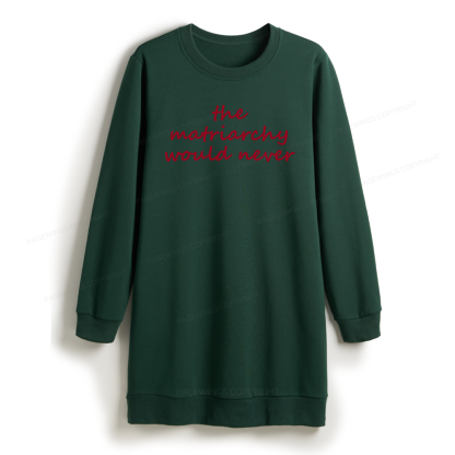 Pagewings The Matriarchy Would Never Sweatshirt Dress