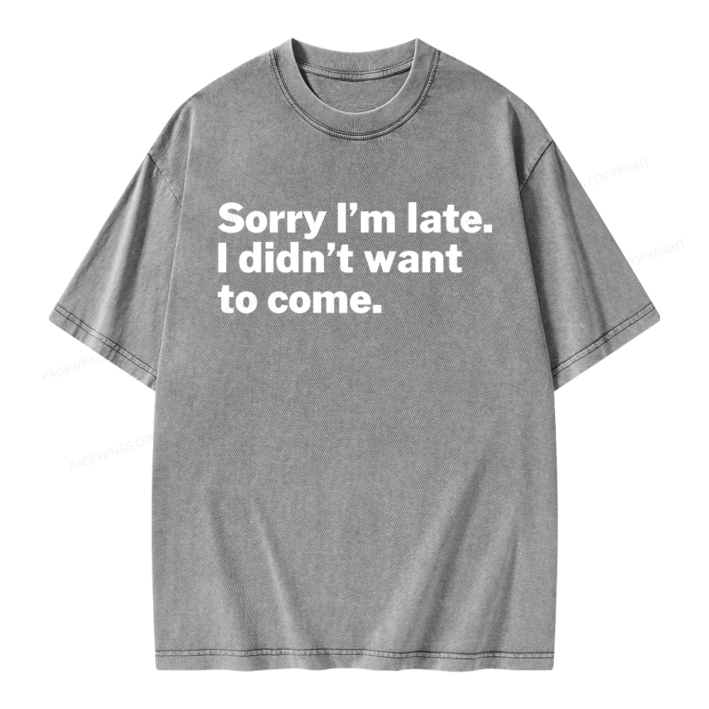 Pagewings Sorry I'm Late I Didn't Want To Come Unisex Washed T-shirt