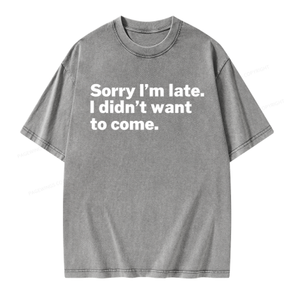 Pagewings Sorry I'm Late I Didn't Want To Come Unisex Washed T-shirt