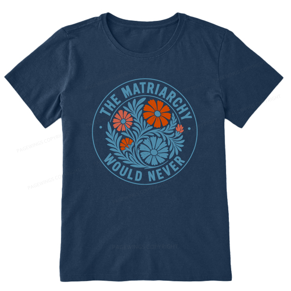 Pagewings The Matriarchy Would Never Unisex Classic T-shirt