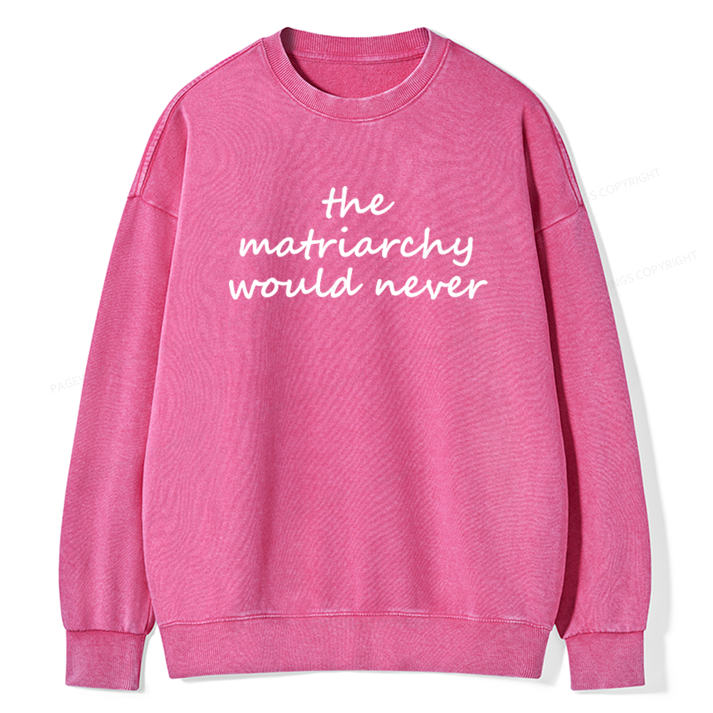 Pagewings The Matriarchy Would Never Unisex Washed Sweatshirt
