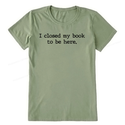 Pagewings  I Closed My Book to Be Here shirt Unisex Classic T-shirt