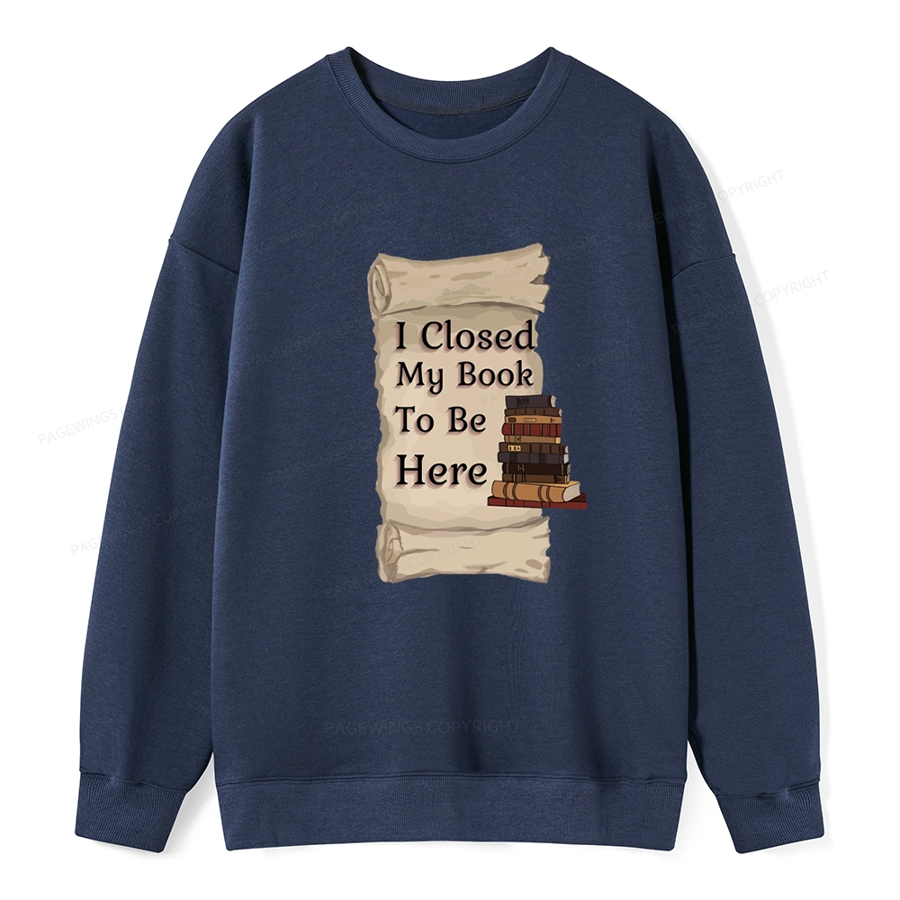 Pagewings I Closed My Book To Be Here Unisex Classic Sweatshirt
