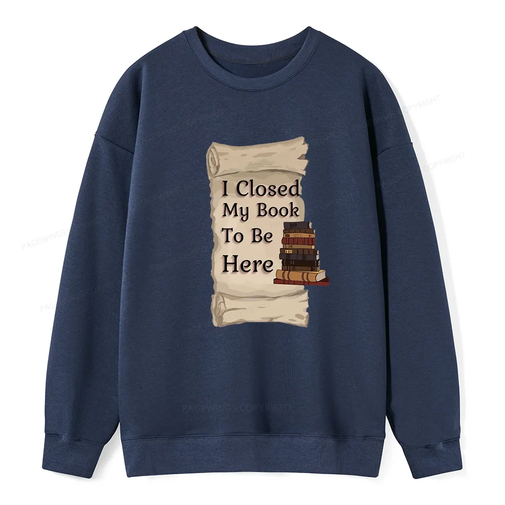 Pagewings I Closed My Book To Be Here Unisex Classic Sweatshirt