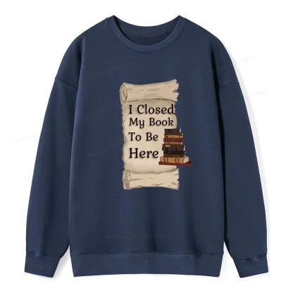 Pagewings I Closed My Book To Be Here Unisex Classic Sweatshirt