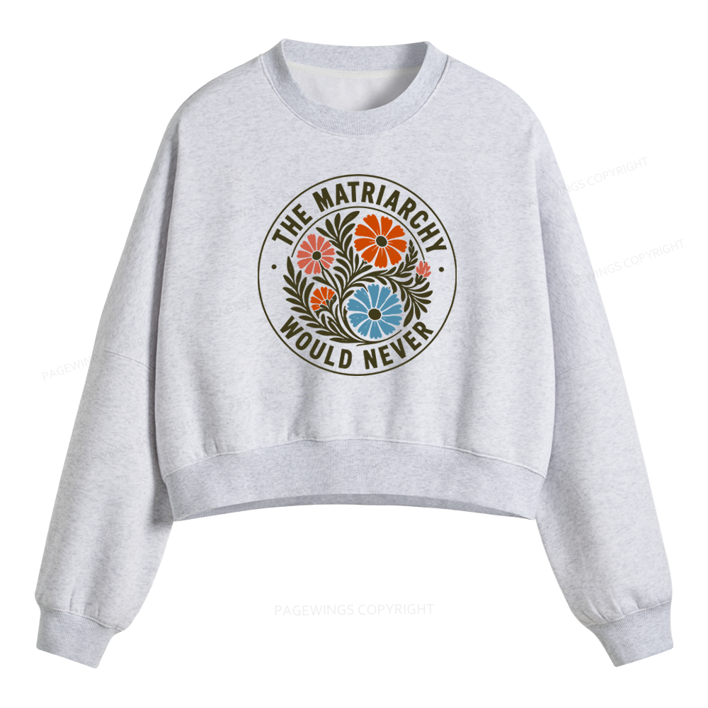 Pagewings The Matriarchy Would Never Fleece Crop Sweatshirt