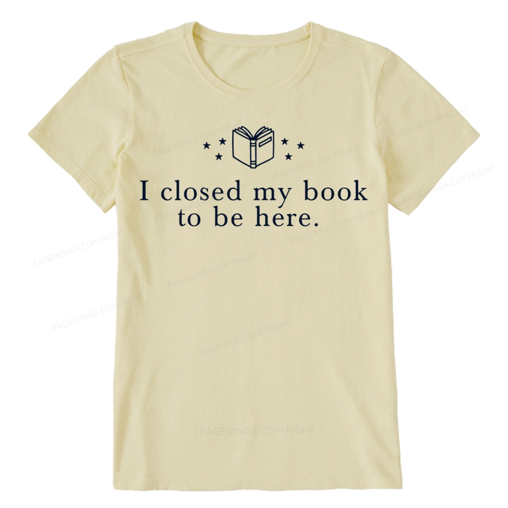 Pagewings I Closed My Book To Be Here Unisex Classic T-shirt