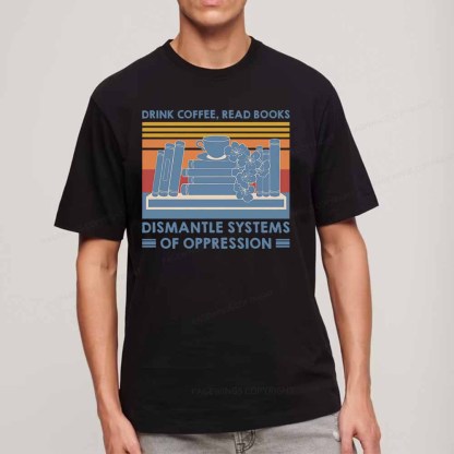 Pagewings Drink Coffee Read Books Dismantle Systems Of Oppression Shirt Unisex Classic T-shirt