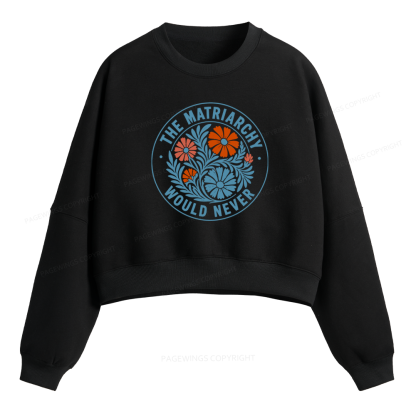 Pagewings The Matriarchy Would Never Fleece Crop Sweatshirt