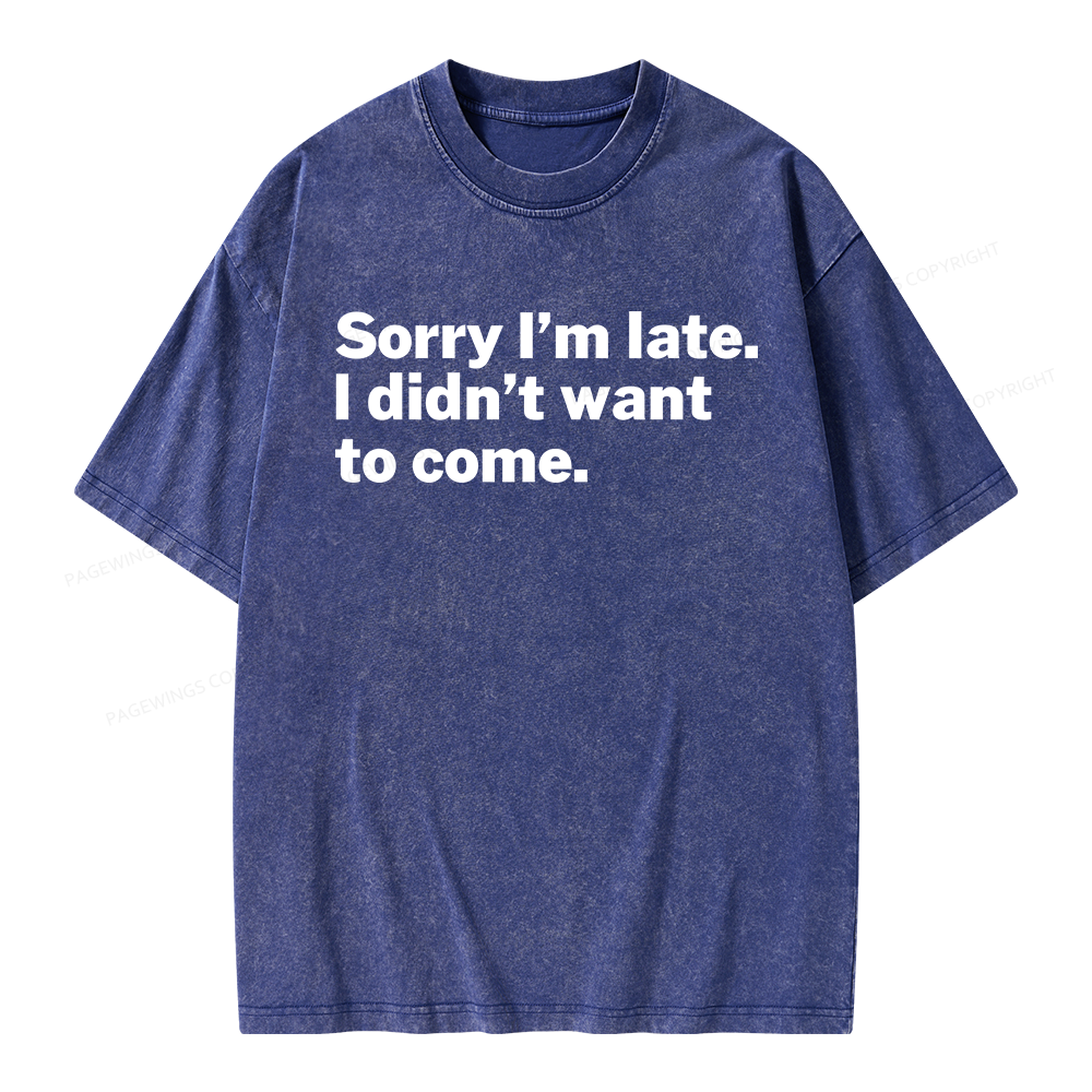 Pagewings Sorry I'm Late I Didn't Want To Come Unisex Washed T-shirt