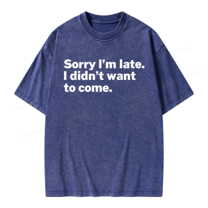 Pagewings Sorry I'm Late I Didn't Want To Come Unisex Washed T-shirt