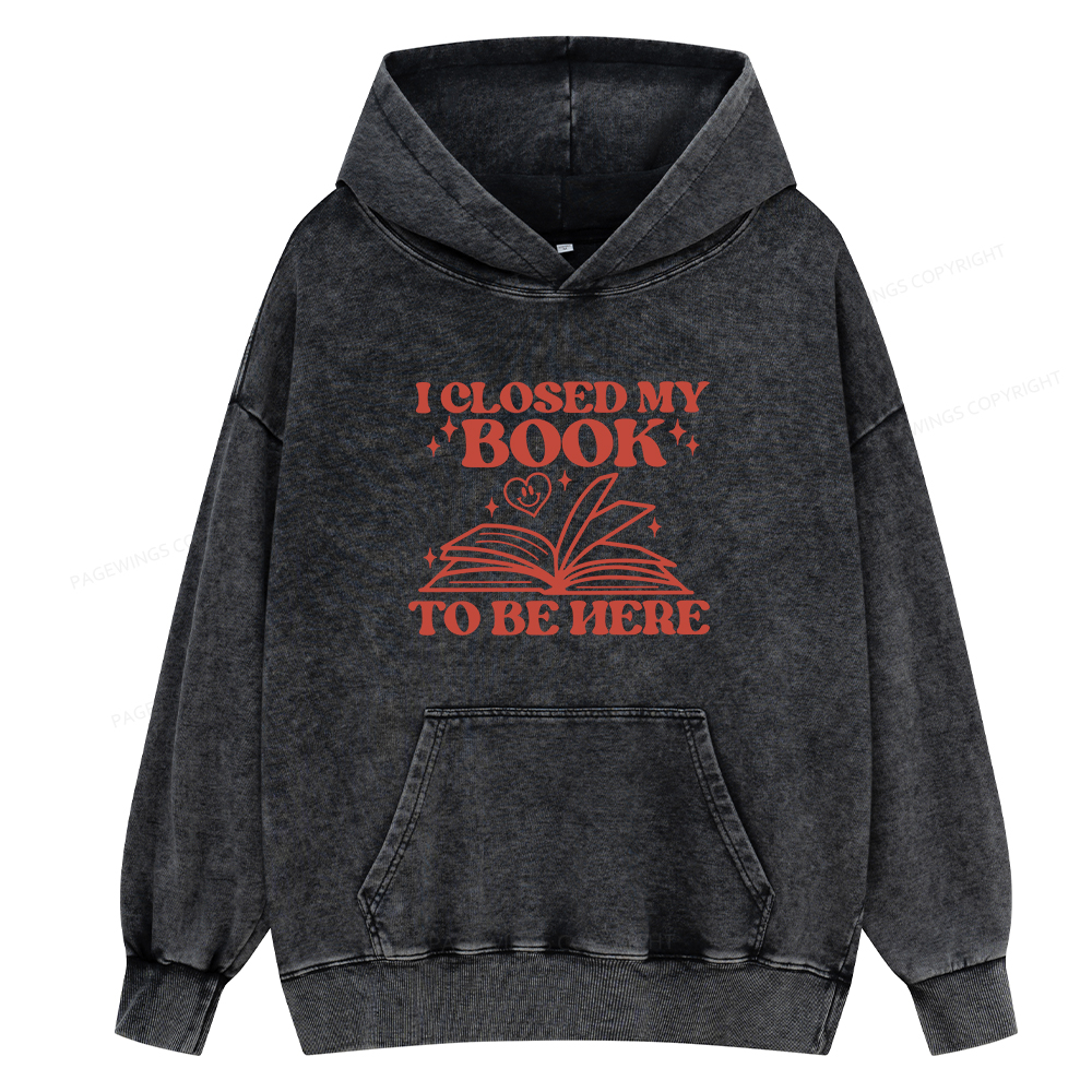 Pagewings I Closed My Book To Be Here Unisex Washed Hoodie