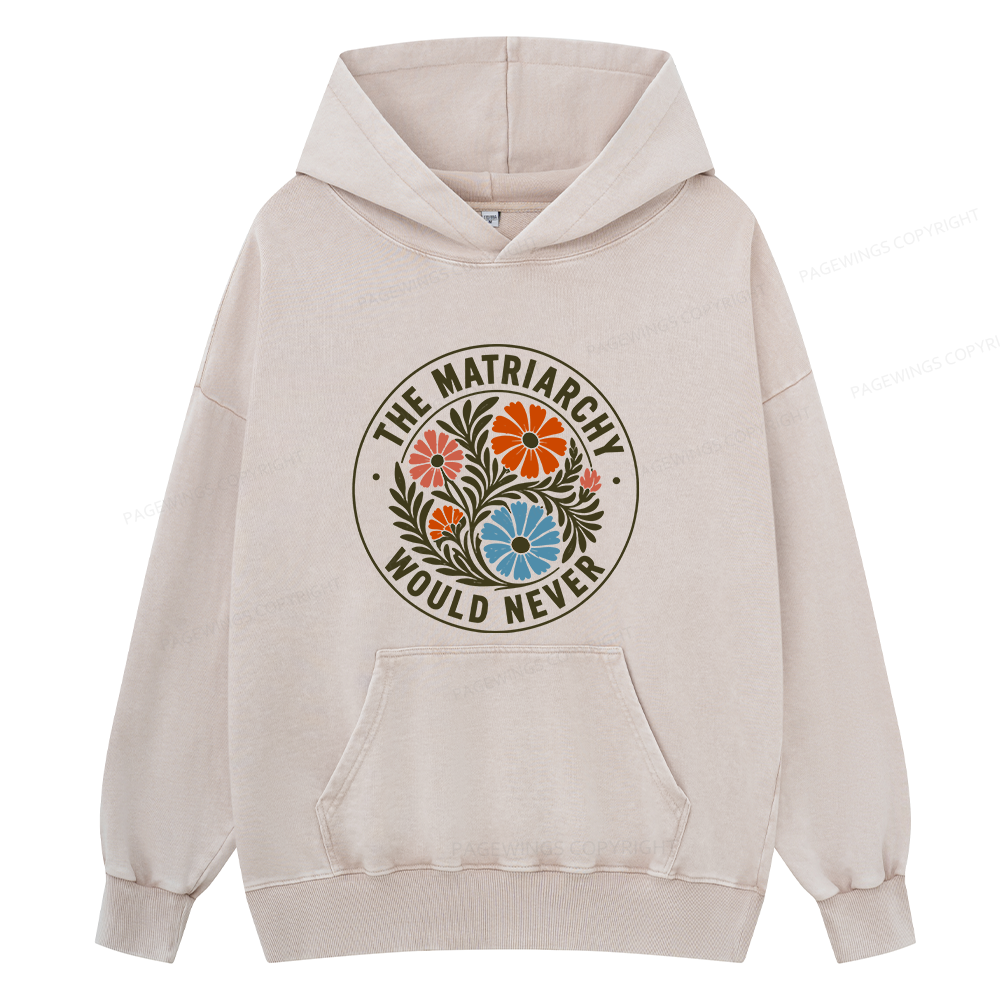 Pagewings The Matriarchy Would Never Unisex Washed Hoodie