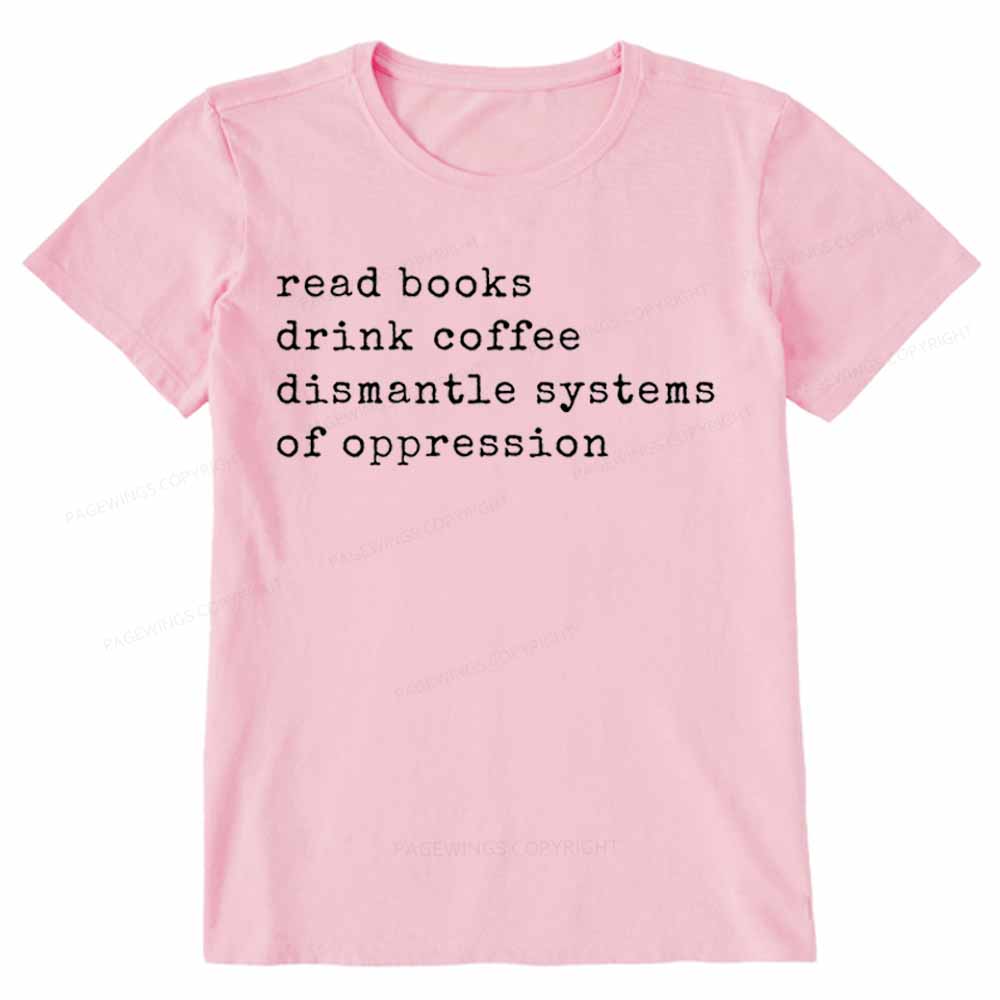 Pagewings Read Books Drink Coffee Dismantle Systems of Oppression Colors Shirt Unisex Classic T-shirt