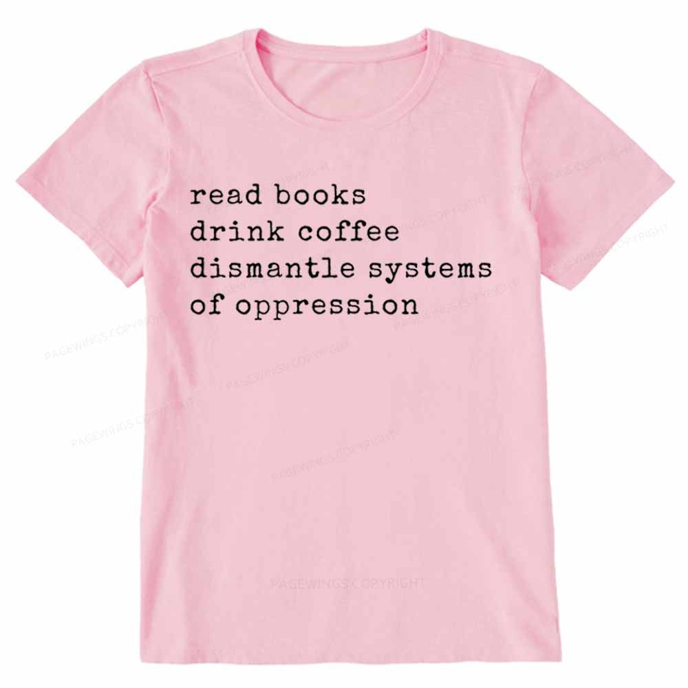 Pagewings Read Books Drink Coffee Dismantle Systems of Oppression Colors Shirt Unisex Classic T-shirt