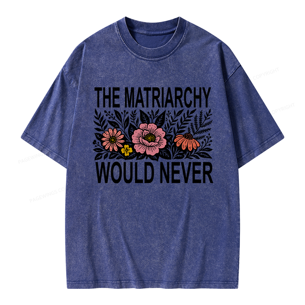 17301Pagewings The Matriarchy Would Never Unisex Washed T-shirt