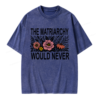 17301Pagewings The Matriarchy Would Never Unisex Washed T-shirt