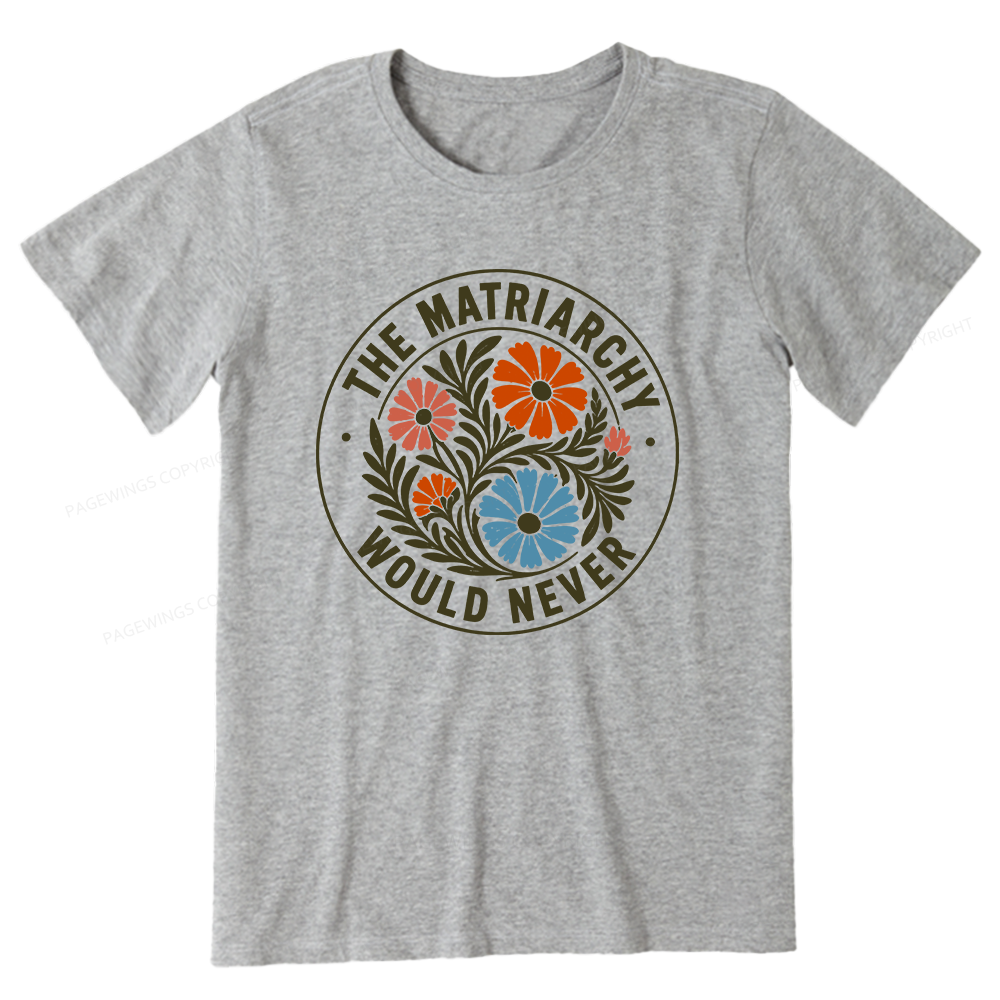 Pagewings The Matriarchy Would Never Unisex Classic T-shirt