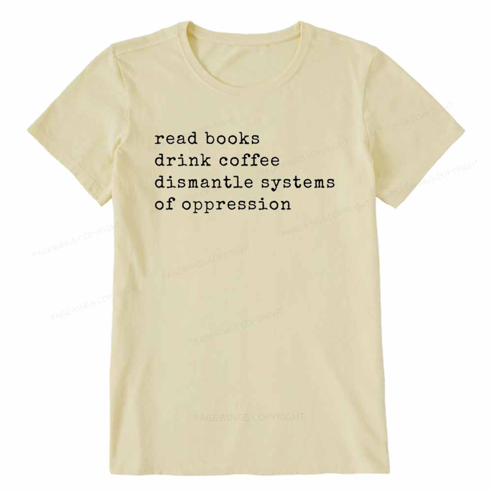 Pagewings Read Books Drink Coffee Dismantle Systems of Oppression Colors Shirt Unisex Classic T-shirt