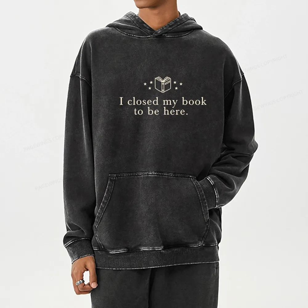 Pagewings I Closed My Book To Be Here Unisex Washed Hoodie