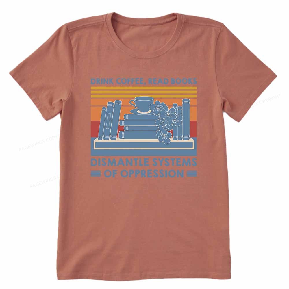 Pagewings Drink Coffee Read Books Dismantle Systems Of Oppression Shirt Unisex Classic T-shirt