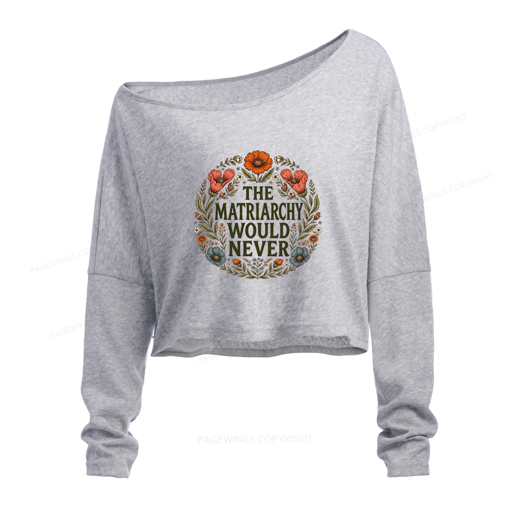 Pagewings The Matriarchy Would Never Slouchy Long Sleeve Off Shoulder T-shirt