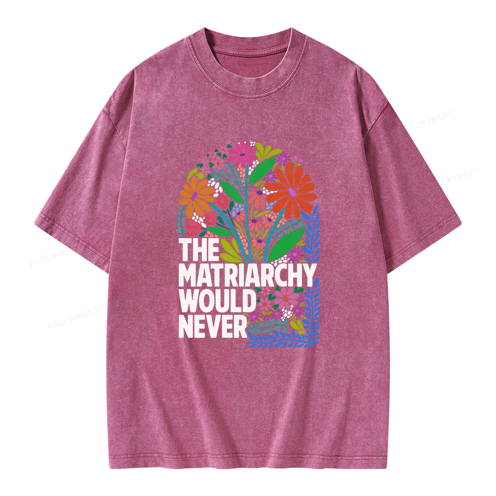 Pagewings The Matriarchy Would Never Unisex Washed T-shirt