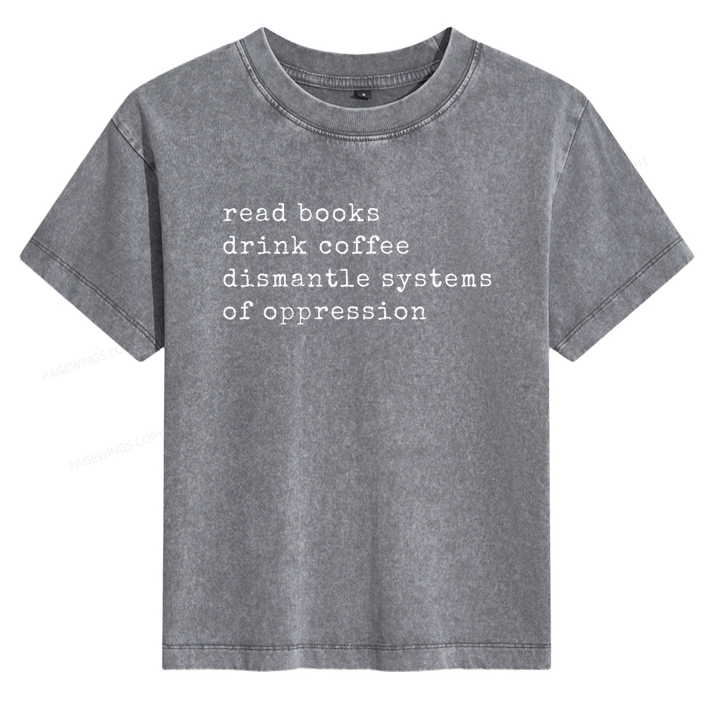 Pagewings Read Books Drink Coffee Dismantle Systems of Oppression Women's Washed T-shirt