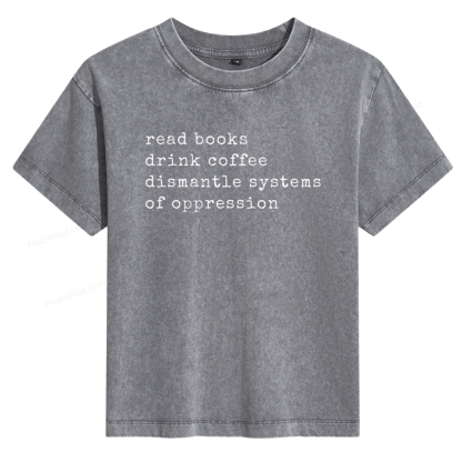 Pagewings Read Books Drink Coffee Dismantle Systems of Oppression Women's Washed T-shirt