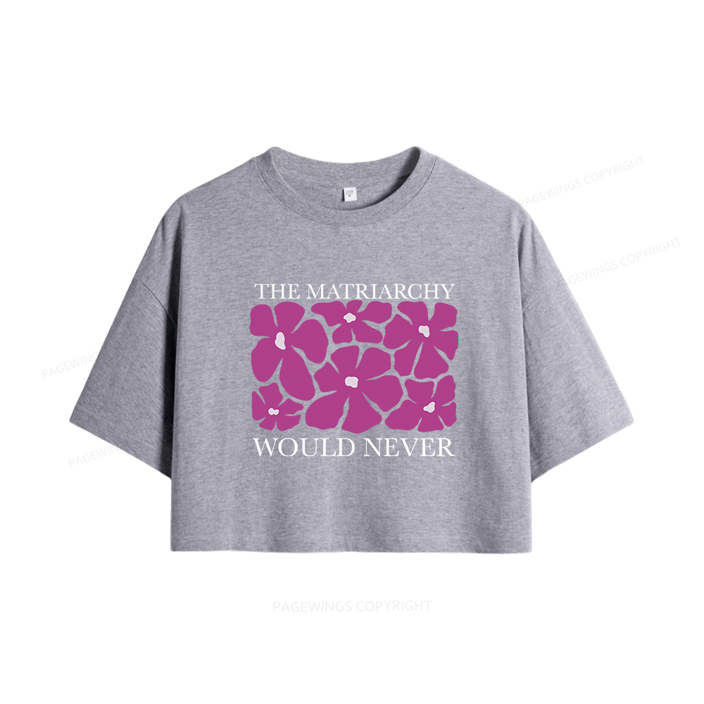 Pagewings The Matriarchy Would Never Women Crop Tops