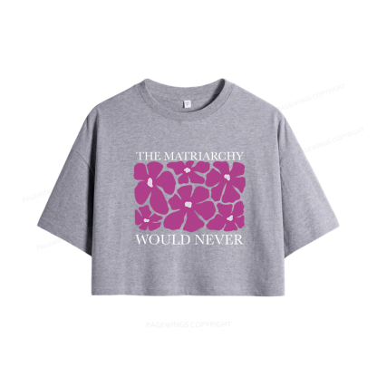 Pagewings The Matriarchy Would Never Women Crop Tops