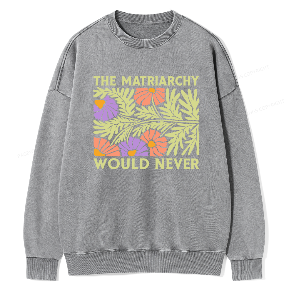 Pagewings The Matriarchy Would Never Unisex Washed Sweatshirt