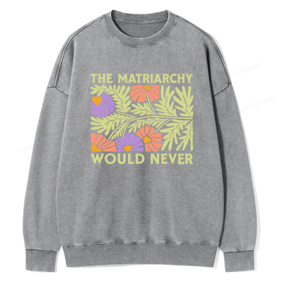 Pagewings The Matriarchy Would Never Unisex Washed Sweatshirt