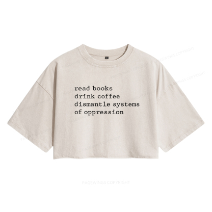 Pagewings Read Books Drink Coffee Dismantle Systems of Oppression Women's Washed Cropped T-shirt