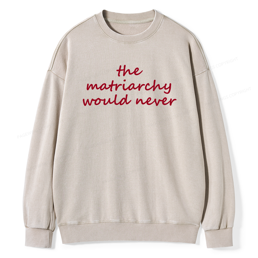 Pagewings The Matriarchy Would Never Unisex Washed Sweatshirt