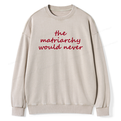 Pagewings The Matriarchy Would Never Unisex Washed Sweatshirt
