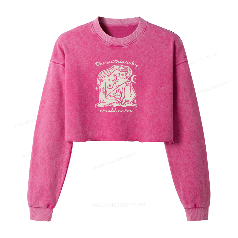 Pagewings The Matriarchy Would Never Washed Crop Sweatshirt