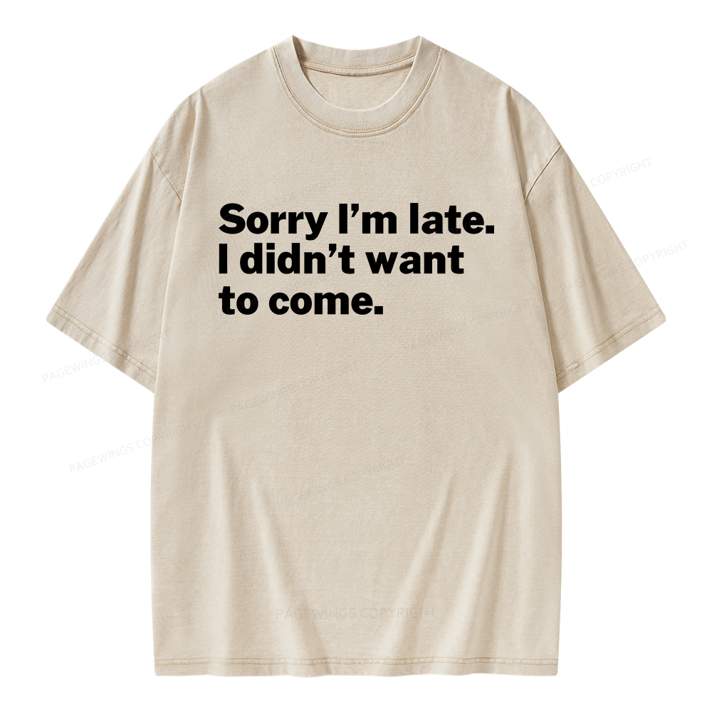 Pagewings Sorry I'm Late I Didn't Want To Come Unisex Washed T-shirt